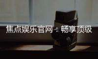 焦点娱乐官网：畅享顶级棋牌电游的尊贵体验