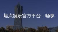 焦点娱乐官方平台：畅享顶级棋牌与电子游艺的尊贵体验