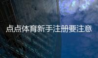 点点体育新手注册要注意什么？完整注册流程与安全防骗指南