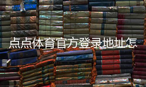 点点体育官方登录地址怎么查?最新官方入口、登录方法与常见问题解答