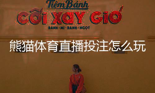 熊猫体育直播投注怎么玩？新手入门、观看直播与下注流程全攻略