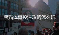 熊猫体育投注攻略怎么玩？新手必看规则、投注技巧与风险管理