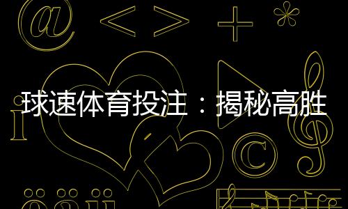 球速体育投注:揭秘高胜率玩家的实战技巧与策略