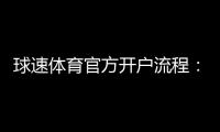 球速体育官方开户流程：3分钟轻松完成注册与首存指南