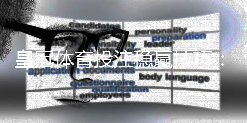 皇冠体育投注稳赢技巧：新手必学的实战策略与避坑指南