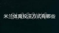 米兰体育投注方式有哪些？玩法分类、规则与新手投注技巧全面解析