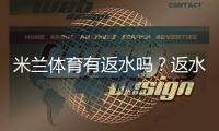 米兰体育有返水吗？返水比例、领取条件与注意事项一次看懂