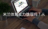 米兰体育实力雄厚吗？从阵容、战绩、战术到数据的全面深度解析