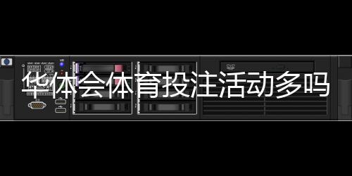 华体会体育投注活动多吗？优惠种类、活动频率与领取攻略一文看懂