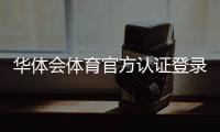 华体会体育官方认证登录教程：新手注册、认证步骤与常见问题全解析