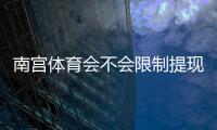 南宫体育会不会限制提现？提现规则、常见问题与安全应对策略