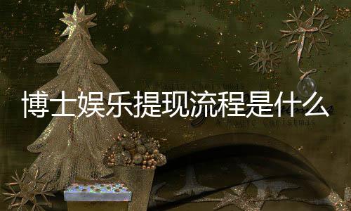 博士娱乐提现流程是什么？手把手教你快速到账技巧