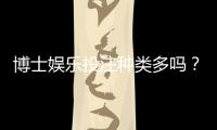 博士娱乐投注种类多吗？全面解析平台游戏多样性