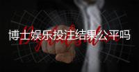 博士娱乐投注结果公平吗？深度解析平台公正性与玩家体验