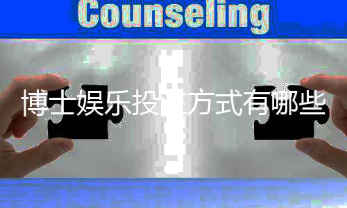 博士娱乐投注方式有哪些？详解主流玩法与技巧攻略