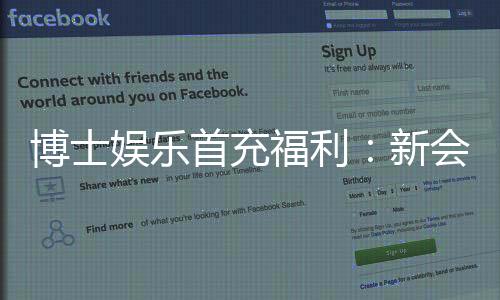 博士娱乐首充福利:新会员专享高额返利与独家礼包