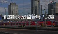 凯旋娱乐受监管吗？深度解析其合规性与玩家保障措施