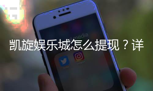 凯旋娱乐城怎么提现?详细步骤与到账时间解析