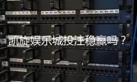 凯旋娱乐城投注稳赢吗？揭秘稳赢策略与实战技巧