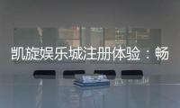 凯旋娱乐城注册体验：畅享豪华游戏礼遇与新手专属福利