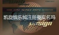 凯旋娱乐城注册要实名吗？实名认证流程及注意事项详解