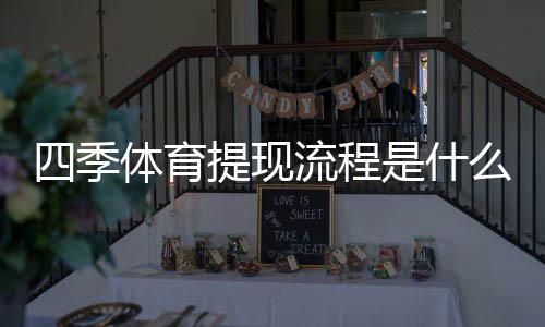四季体育提现流程是什么?一步步教你提现操作、到账时间与常见问题