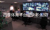 四季体育平台登录怎么操作？注册与登录步骤、忘记密码及常见问题快速解决