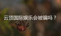 云顶国际娱乐会被骗吗？揭秘平台安全性与防骗指南