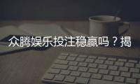 众腾娱乐投注稳赢吗？揭秘高胜率技巧与风险管控策略