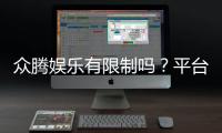 众腾娱乐有限制吗？平台规则与玩法限制详解