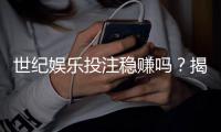 世纪娱乐投注稳赚吗？揭秘高胜率玩家的实战策略与风险控制