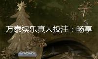 万泰娱乐真人投注：畅享高品质真人游戏体验