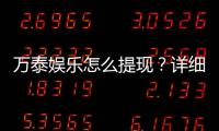 万泰娱乐怎么提现？详细步骤与到账时间解析