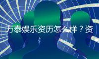 万泰娱乐资历怎么样？资深玩家带你揭秘平台实力与口碑