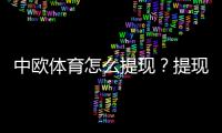 中欧体育怎么提现？提现流程、手续费、到账时间与安全注意事项全攻略