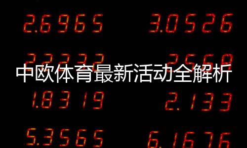 中欧体育最新活动全解析:优惠内容、领取攻略与参与注意事项