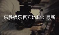 东胜娱乐官方地址：最新官网入口及安全投注指南