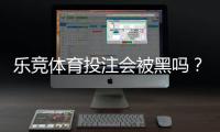 乐竞体育投注会被黑吗？平台安全性深度评估与防骗应对指南