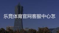 乐竞体育官网客服中心怎么联系？官方客服电话、在线人工与常见问题全解析