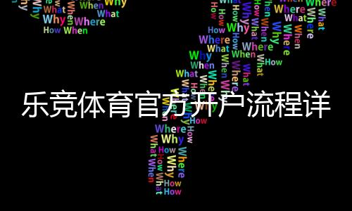 乐竞体育官方开户流程详解：新手注册步骤、身份认证与优惠领取全攻略