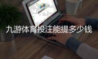 九游体育投注能提多少钱？提现额度、到账时间与手续费全解析