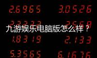 九游娱乐电脑版怎么样？下载安装教程、安全性评测与优缺点全面解析