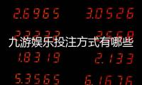九游娱乐投注方式有哪些？玩法分类、规则与新手投注攻略
