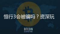 恒行3会被骗吗？资深玩家揭秘防骗技巧与平台安全性