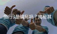 恒行3是骗局吗？揭秘其真实性与玩家体验