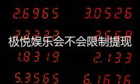 极悦娱乐会不会限制提现？深度解析平台提款规则与到账时效