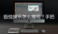 极悦娱乐怎么提现？手把手教你快速到账技巧