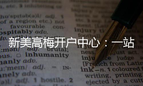 新美高梅开户中心:一站式畅享高端棋牌娱乐体验