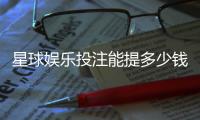 星球娱乐投注能提多少钱？揭秘提款额度与到账时间