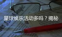 星球娱乐活动多吗？揭秘平台丰富玩法与特色活动